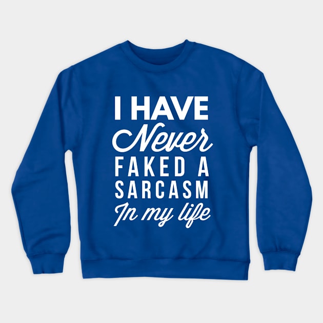 Never faked a Sarcasm Crewneck Sweatshirt by tshirtexpress